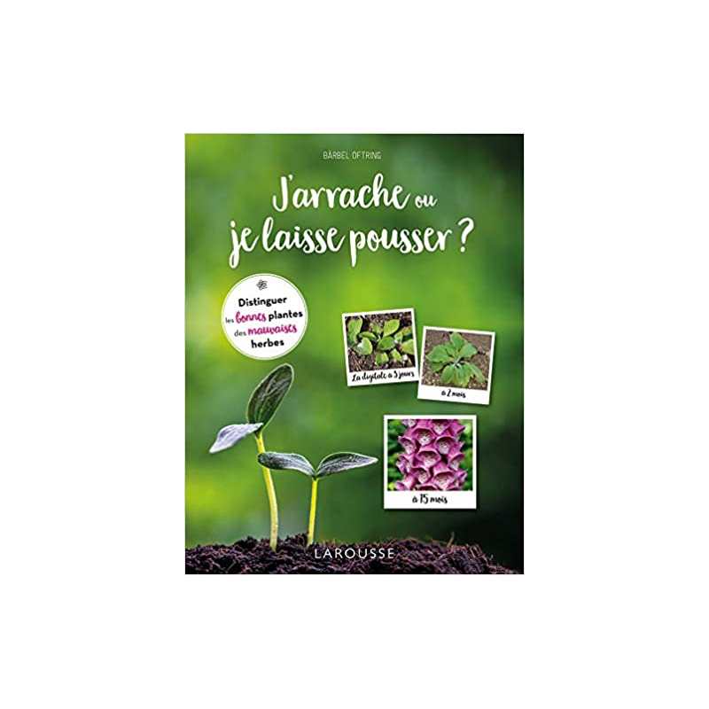 J'arrache ou je laisse pousser ?: Distinguer les bonnes plantes des mauvaises herbes - Bärbel Oftring