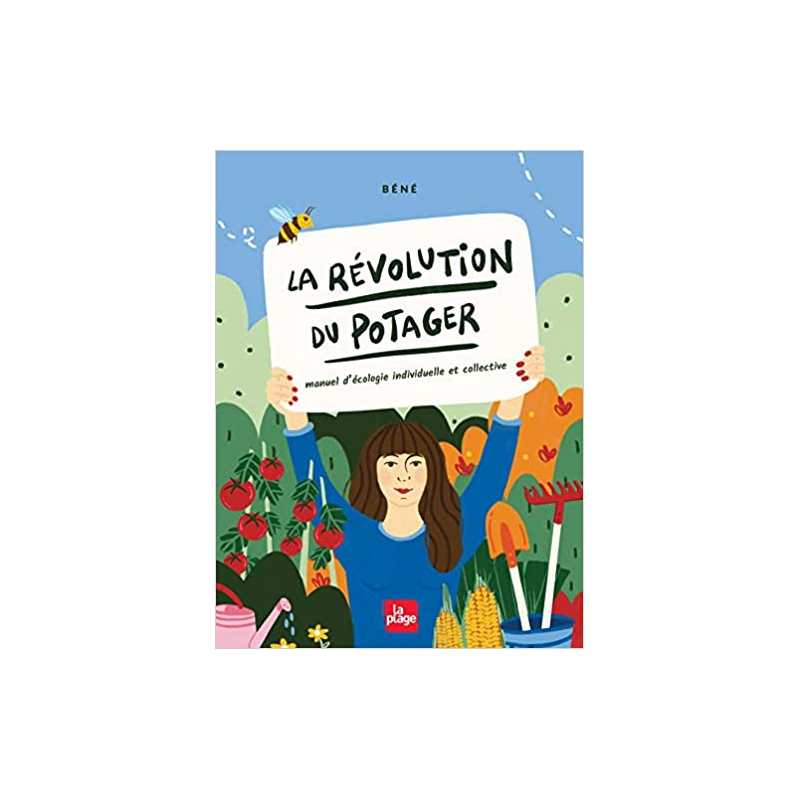 La révolution du potager : Manuel d'écologie individuelle et collective - Béné Béné