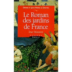 Le Roman des jardins de France. Leur histoire - Denise Le Dantec