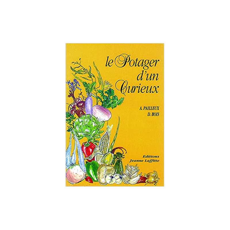 Le Potager d'un curieux: Histoire, culture et usages de 200 plantes comestibles - Désiré Bois