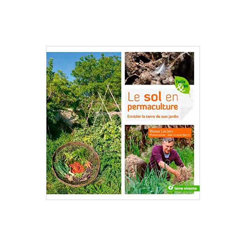 Le sol en permaculture: Enrichir la terre de son jardin - Blaise Leclerc