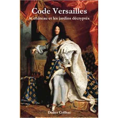 Code Versailles : le château et les jardins décryptés - Didier Coilhac