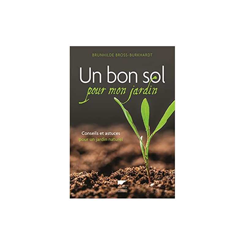 Un bon sol pour mon jardin: Conseils et astuces pour un jardin naturel - Brunhilde Bross-Burkhardt