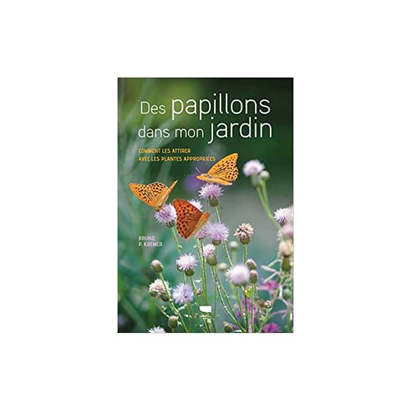 Des papillons dans mon jardin: Comment les attirer avec les plantes appropriées - Bruno P. Kremer