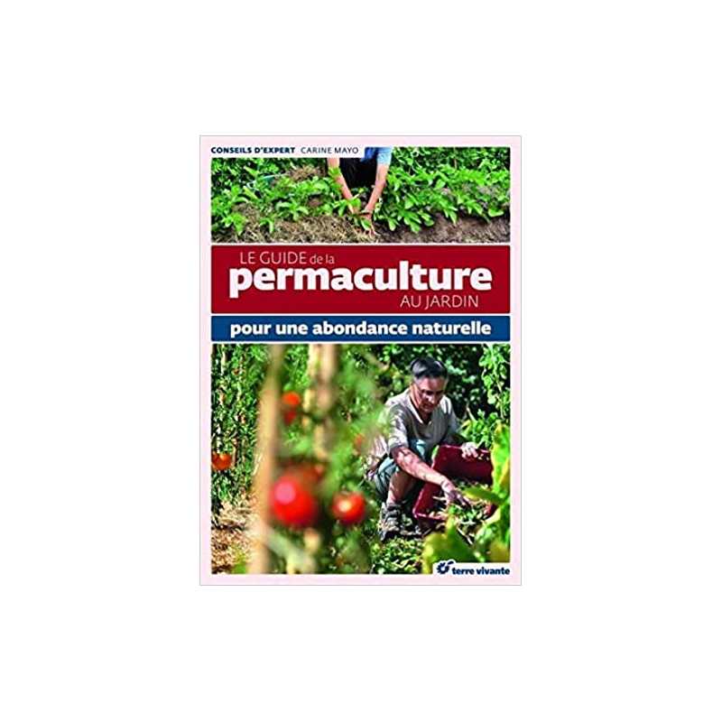 Le guide de la permaculture au jardin: pour une abondance naturelle - Carine Mayo