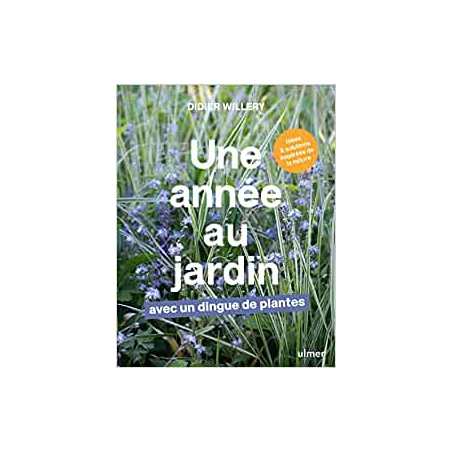 Une année au jardin avec un dingue de plantes - Idées et solutions inspirées de la nature - Didier Willery