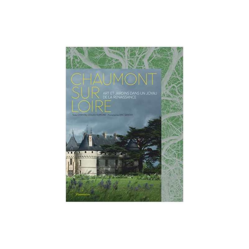 Chaumont-sur-Loire: Art et jardins dans un joyau de la Renaissance - Chantal Colleu-Dumond