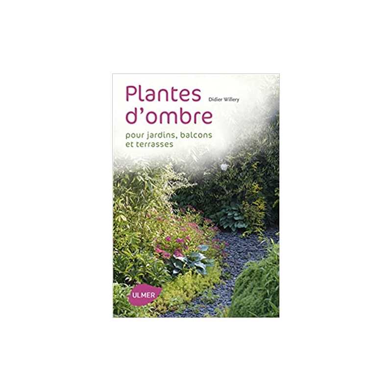 Que planter à l'ombre. Jardins, terrasses et balcons - Didier Willery