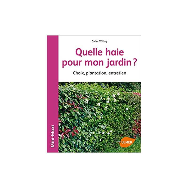 Quelle haie pour mon jardin ? Choix, plantation, entretien - Didier Willery