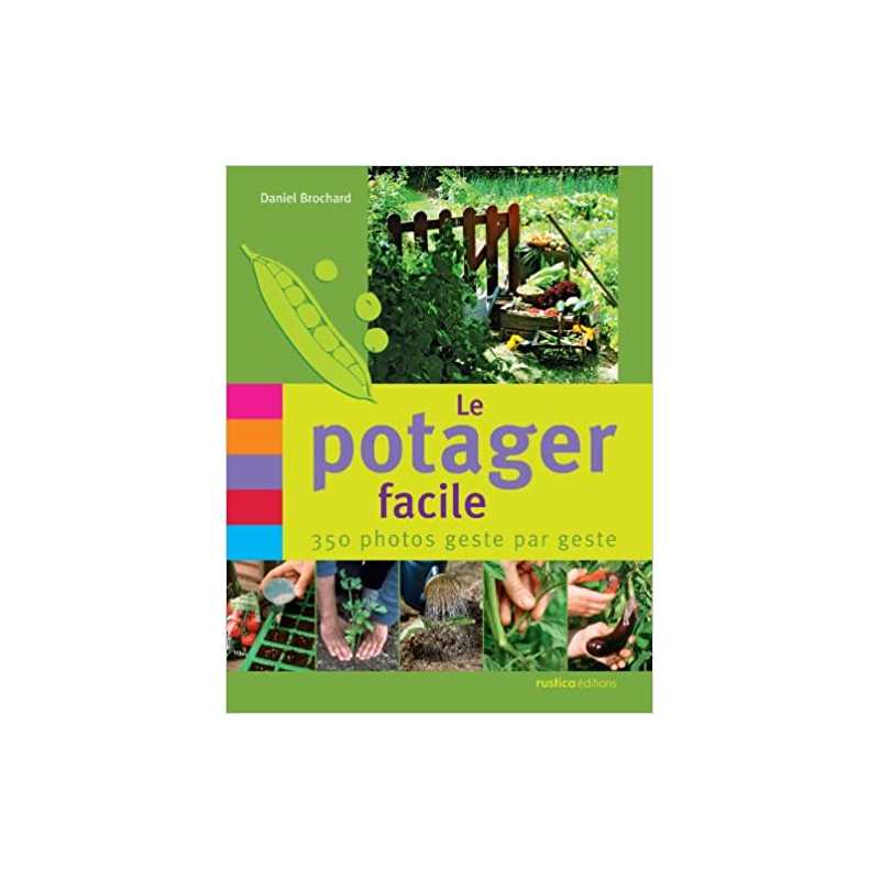 Le potager facile : 350 photos geste par geste - Daniel Brochard