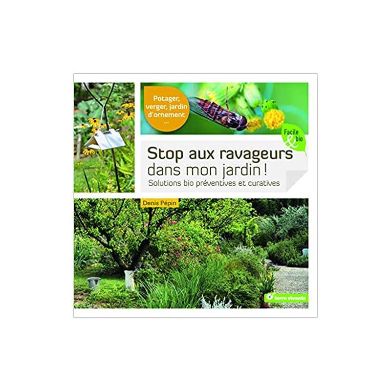 Stop aux ravageurs dans mon jardin !: Solutions bio préventives et curatives - Denis Pépin