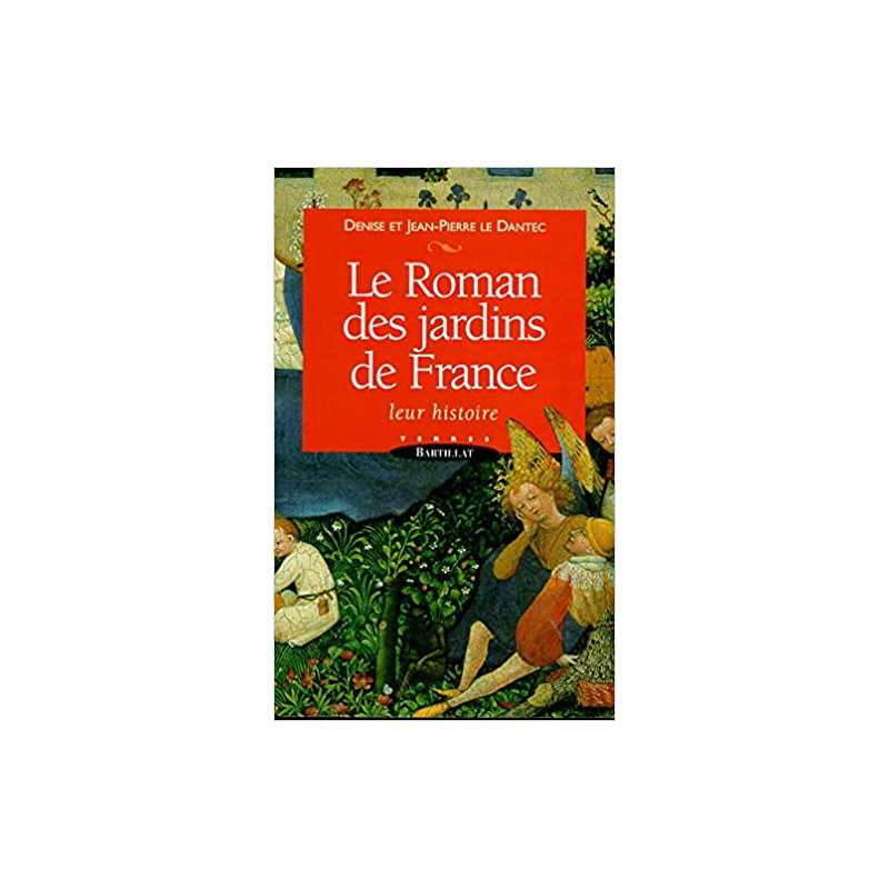 Le Roman des jardins de France. Leur histoire - Denise Le Dantec