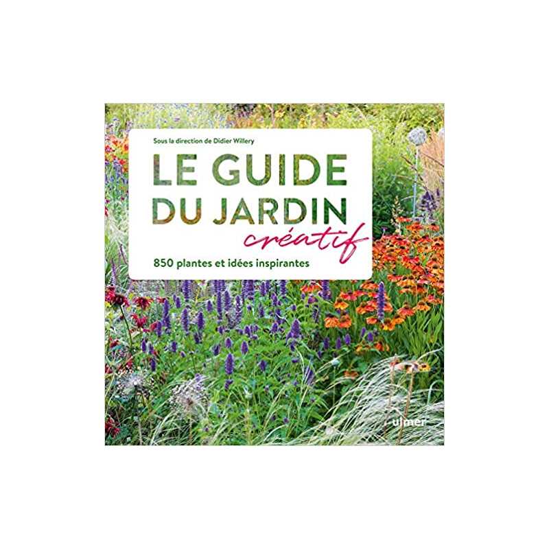 Le Guide du jardin créatif - 850 plantes et idées inspirantes - Didier Willery