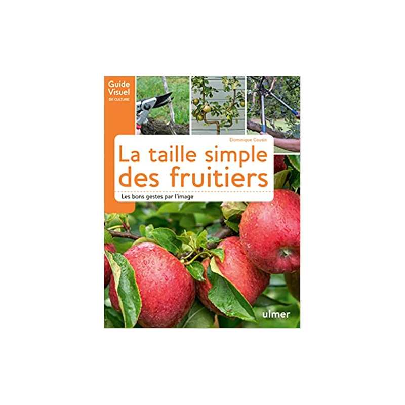 La taille simple des fruitiers - Les bons gestes par l'image - Dominique Cousin