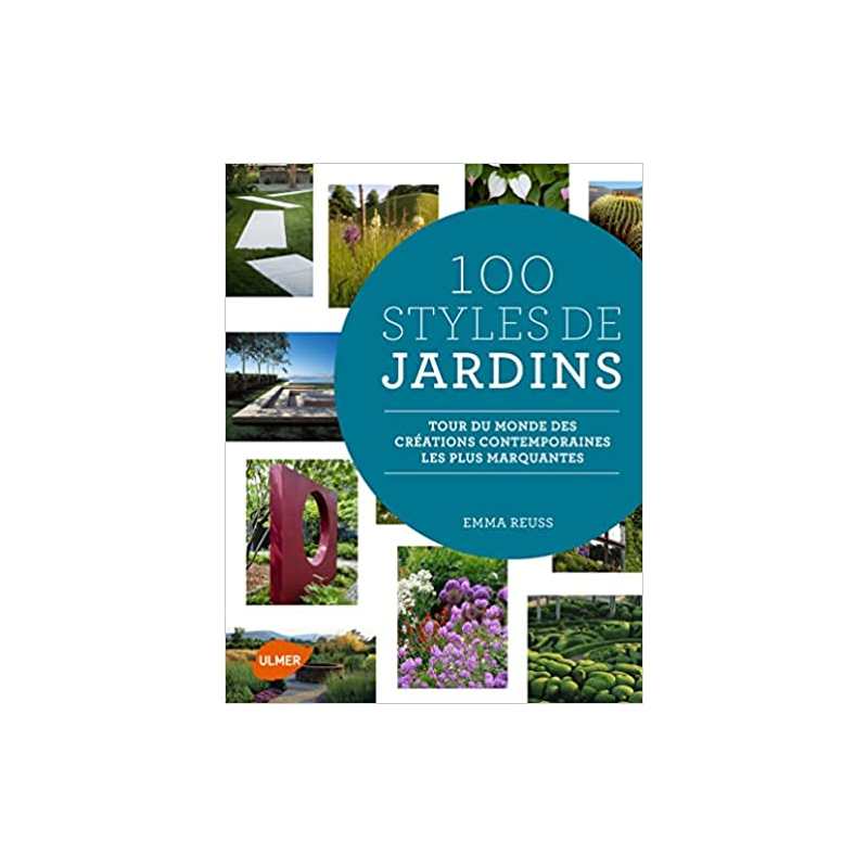 100 Styles de Jardins - Tour du monde des créations contemporaines les plus marquantes - Emma Reuss