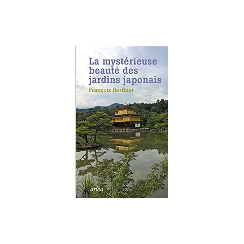 La Mystérieuse beauté des jardins japonais - François Berthier