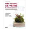 Mini-jardins de verre & terrariums déco - 20 réalisations pas à pas - Gabriel Primetens