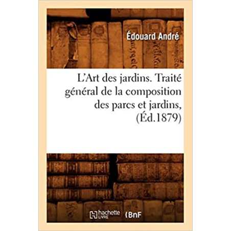 L'Art des jardins. Traité général de la composition des parcs et jardins, (Éd.1879) - Édouard André