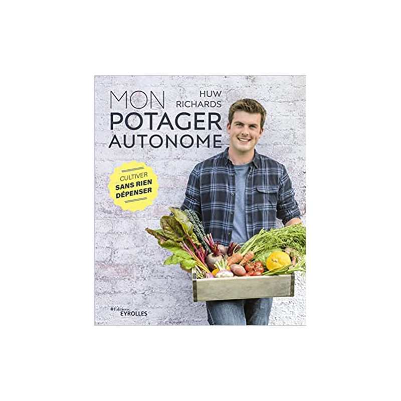 Mon potager autonome: Cultiver sans rien dépenser - Huw Richards