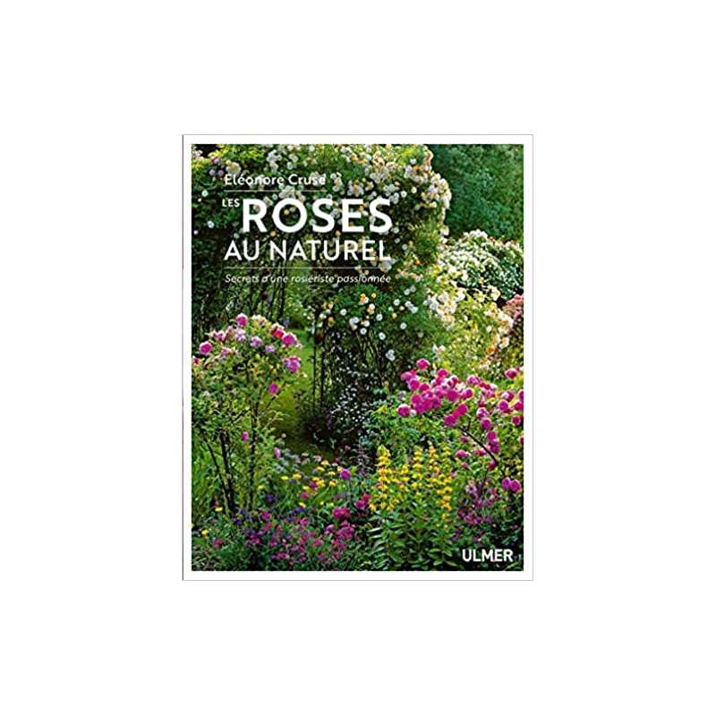 Les roses au naturel - Secrets d'une rosiériste passionnée - Eleonore Cruse