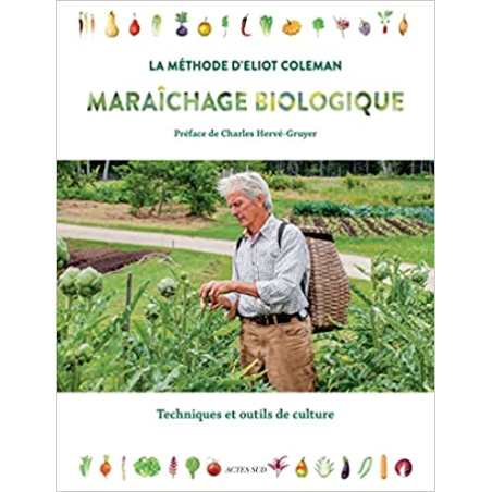 Maraîchage biologique. La méthode d'Eliot Coleman: Techniques et outils de culture - Eliot Coleman