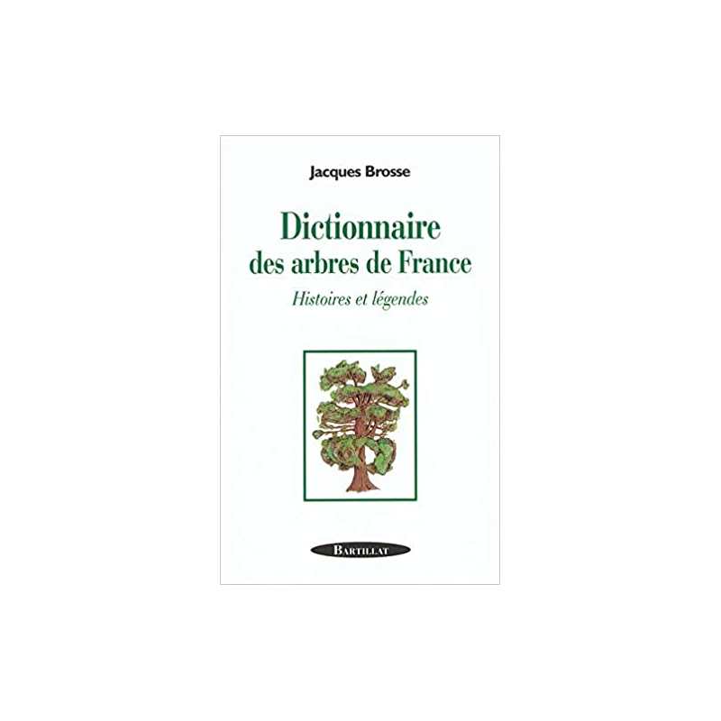 Dictionnaire des arbres de France : Histoire et légendes - Jacques Brosse