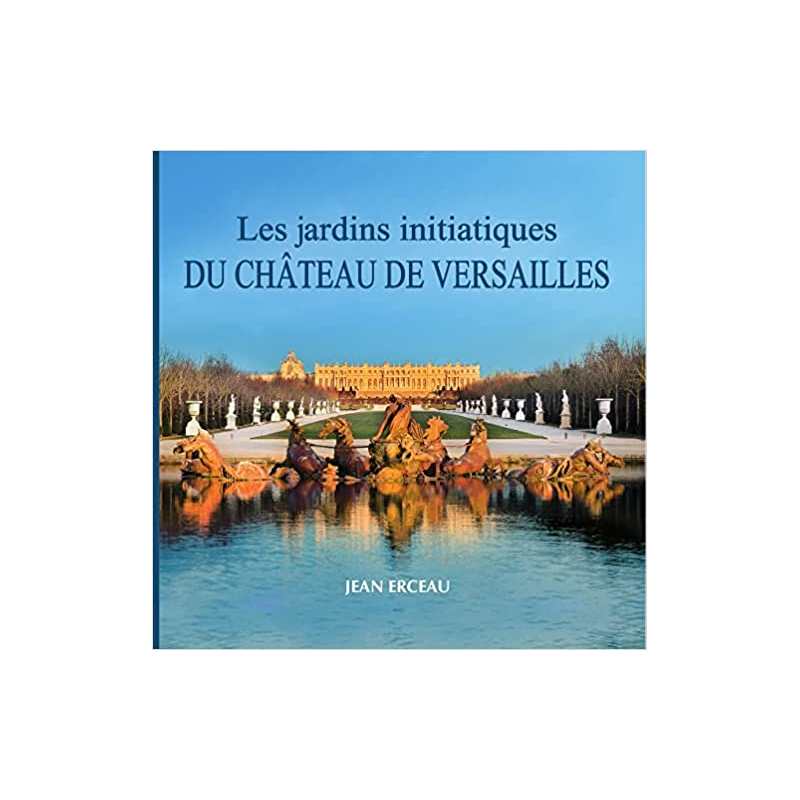 Les jardins initiatiques du château de Versailles - Jean Erceau