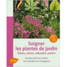 Soigner les plantes de jardin. Fleurs, arbres, arbustes, rosiers. Reconnaître et traiter les maladie - Élisabeth Jullien