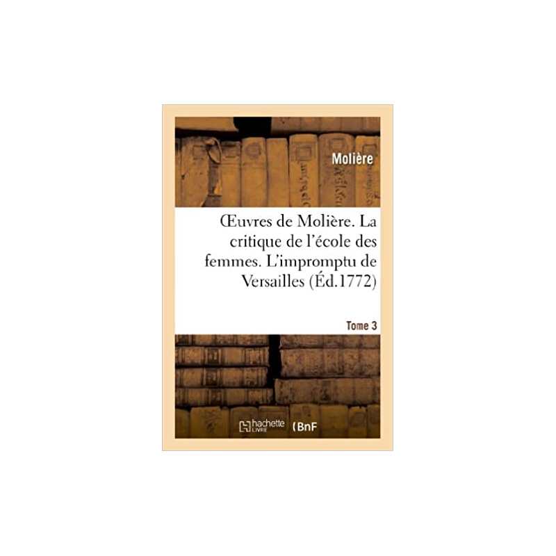 Oeuvres de Molière. Tome 3 La critique de l'école des femmes. - Jean-Baptiste Molière (Poquelin dit)