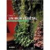 Créer un mur végétal en intérieur et en extérieur - Jean-michel Groult