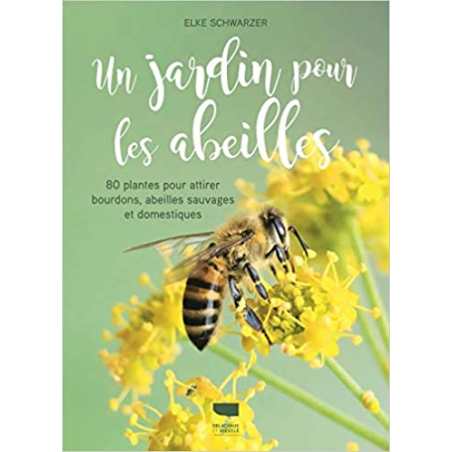 Un jardin pour les abeilles: 80 plantes pour attirer bourdons, abeilles sauvages et domestiques - Elke Schwarzer