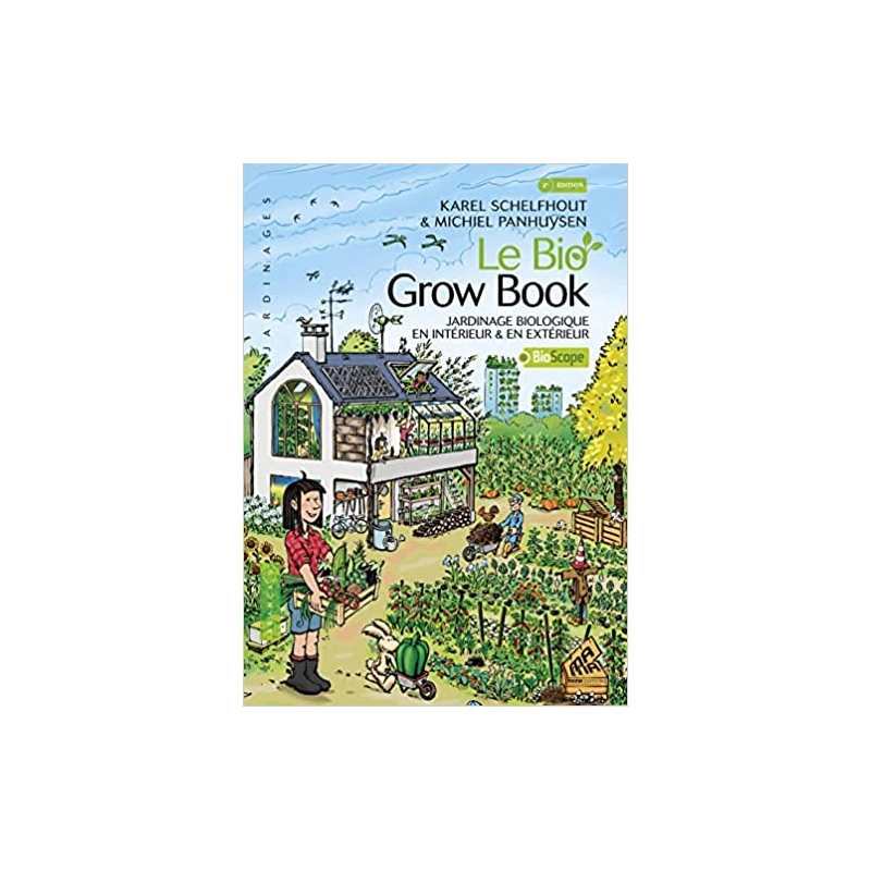 Le bio grow book: Jardinage biologique en intérieur & en extérieur - Karel Schelfhout