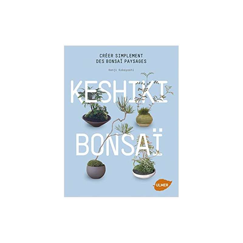 Keshiki Bonsaï. Créer simplement des bonsaï paysages - Kenji Kobyashi