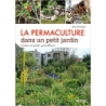 La Permaculture dans un petit jardin - Créer un jardin auto-suffisant - Kurt Forster