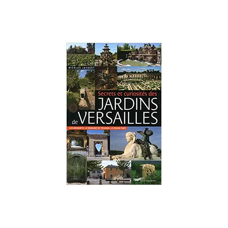 Secrets et curiosités des jardins de Versailles - Nicolas Jacquet