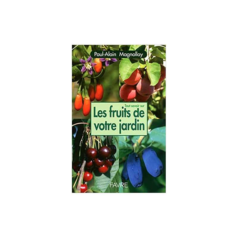 Tout savoir sur les fruits de votre jardin - Paul-Alain Magnollay