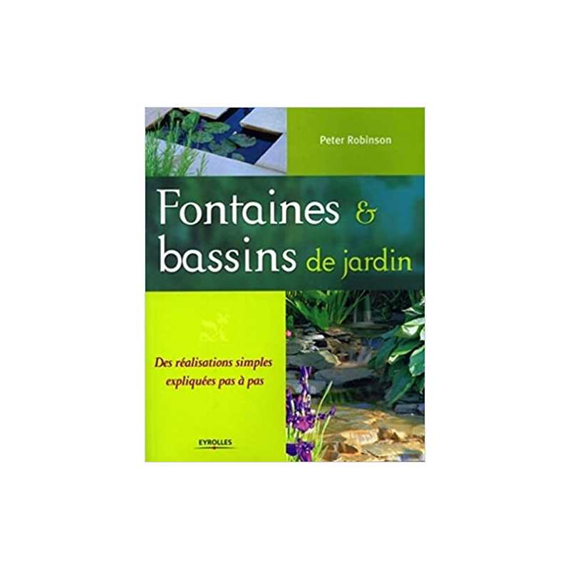 Fontaines et bassins de jardin: Des réalisations simples expliquées pas à pas - Peter Robinson