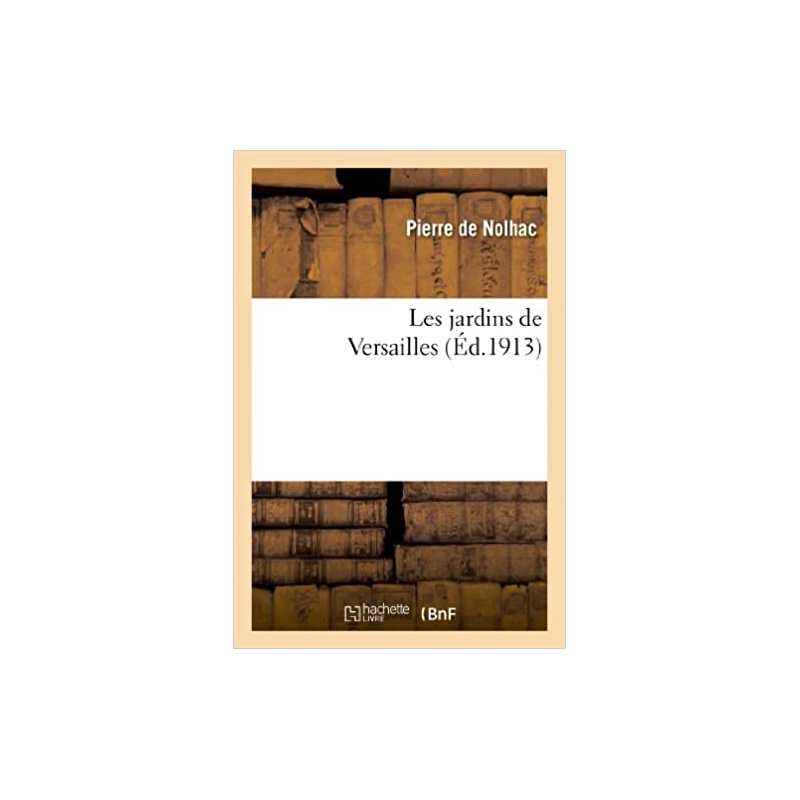 Les jardins de Versailles (Ed. 1913) - Pierre de Nolhac