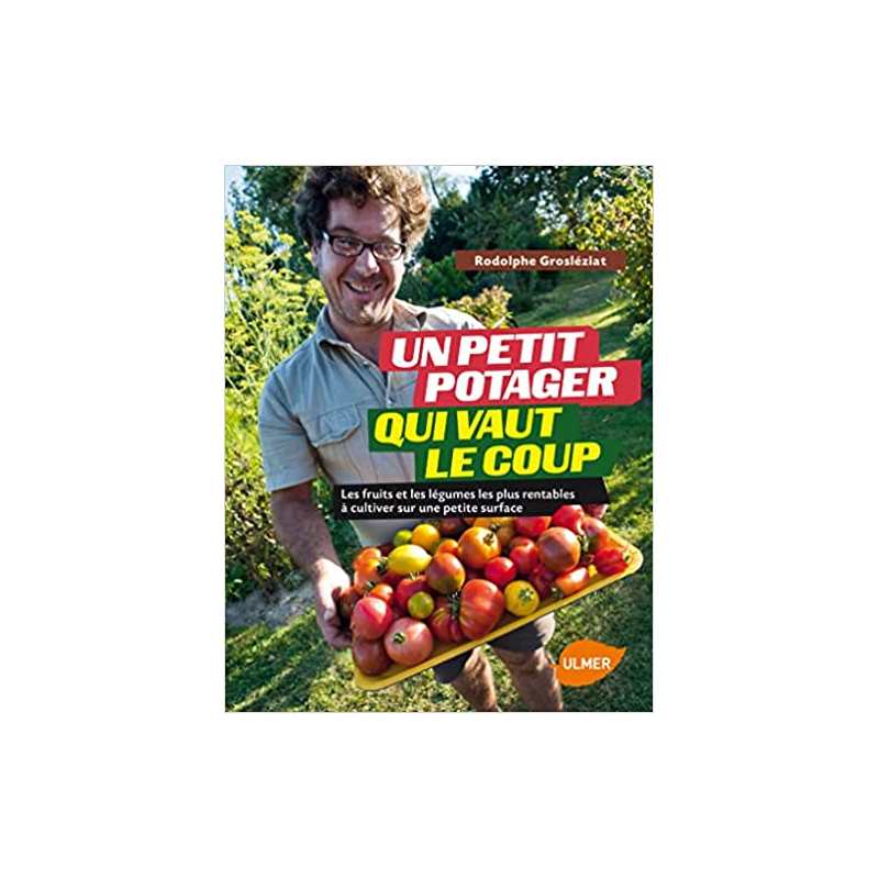 Un petit potager qui vaut le coup. Les fruits et les légumes les plus rentables à cultiver - Rodolphe Grosleziat