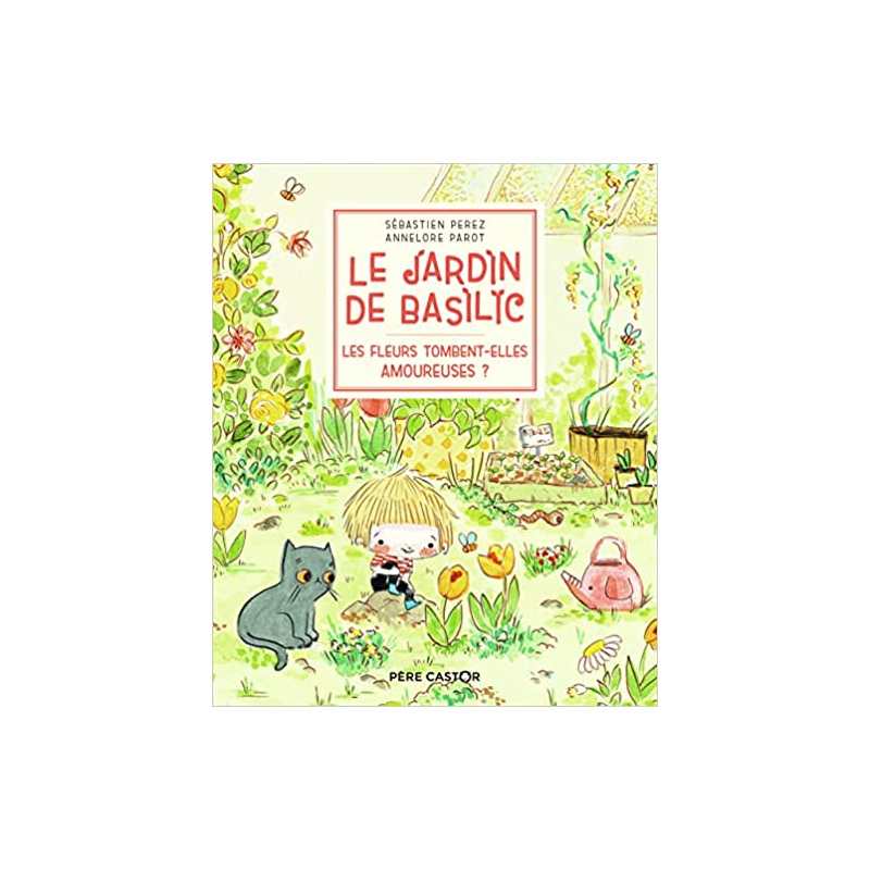 Le Jardin de Basilic : Les fleurs tombent-elles amoureuses ? - Sébastien Perez/Annelore Parot