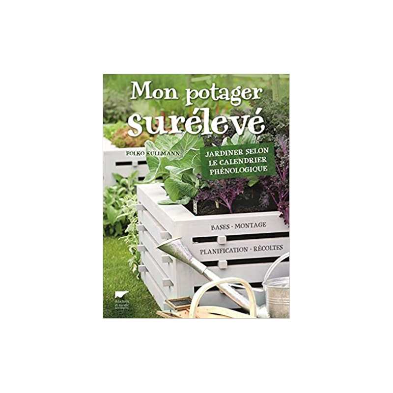 Mon potager surélevé: Jardiner selon le calendrier phénologique - Folko Kullmann