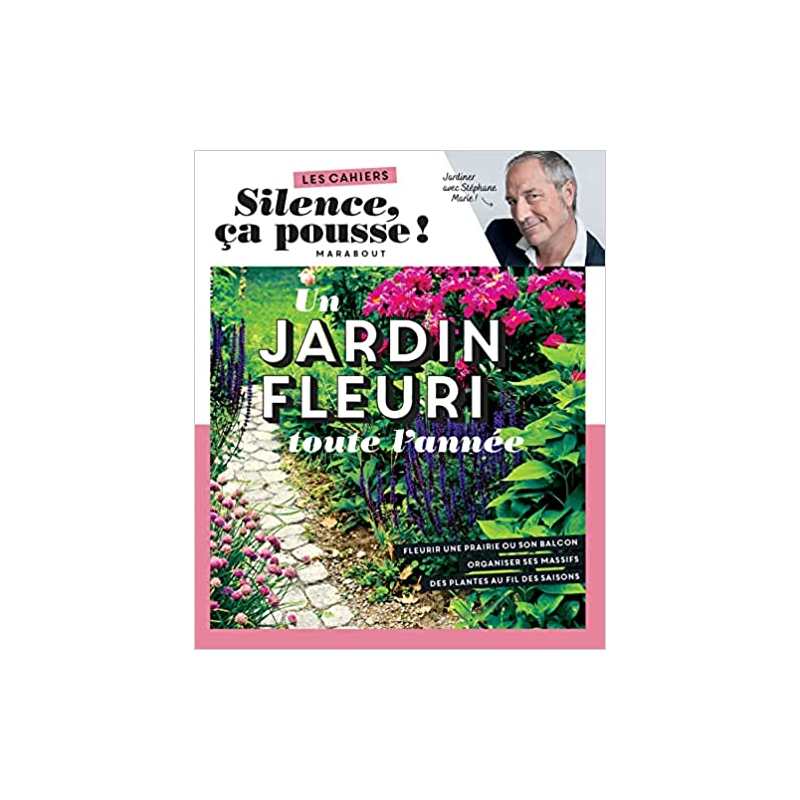 Silence ça pousse - Un jardin fleuri toute l'année - Stéphane Marie