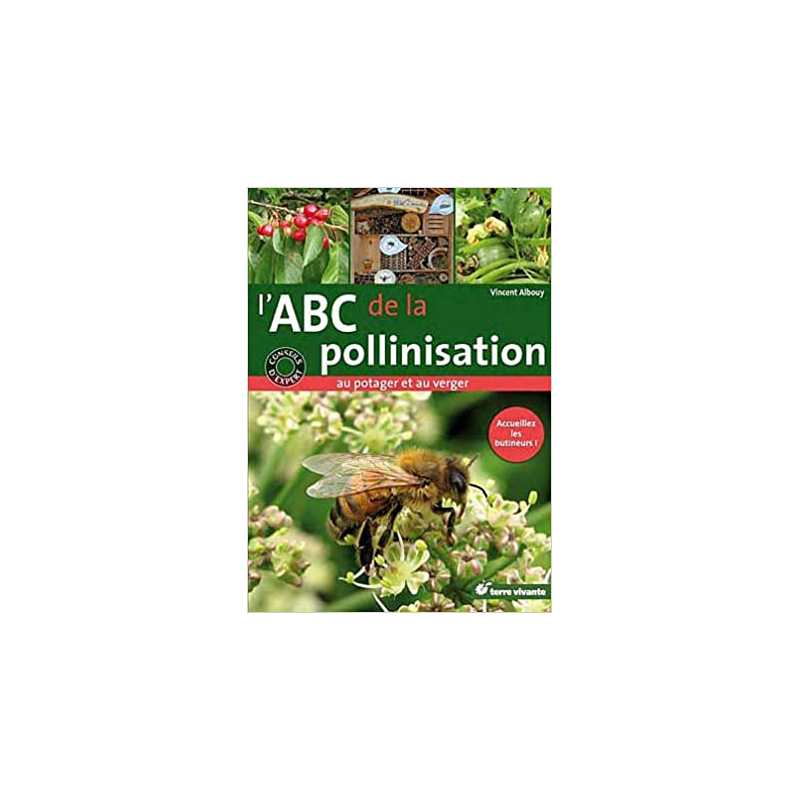 L'ABC de la pollinisation au potager et au verger : Accueillez les butineurs ! - Vincent Albouy