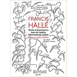 Francis Hallé - Tome 2: 50 ans d'observation dans les jardins botaniques dans le monde. - Francis Hallé
