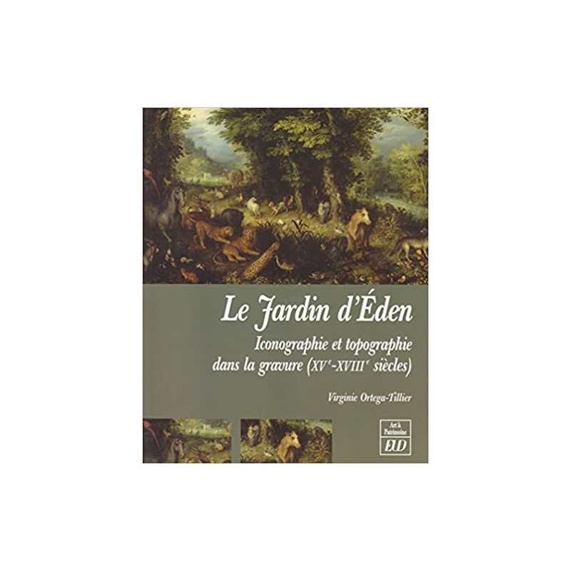 Le Jardin d'Eden: Iconographie et topographie dans la gravure (XVe-XVIIIe siècles) - Virginie Ortega-Tillier