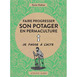 Faire progresser son potager en permaculture: Acte 2 - Xavier Mathias