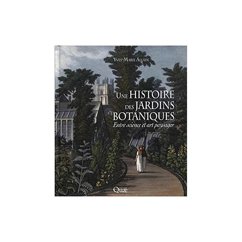 Une histoire des jardins botaniques: Entre science et art paysager. - Yves-Marie Allain