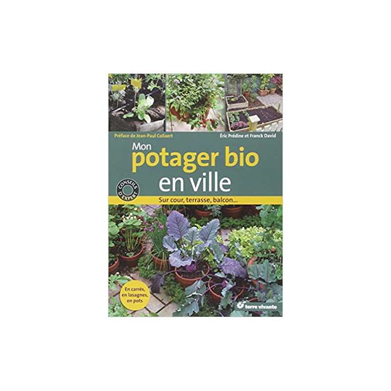 Mon potager bio en ville: Sur cour, terrasse, balcon... - Franck David