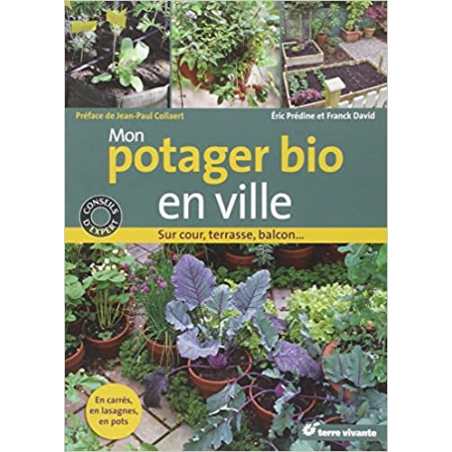 Mon potager bio en ville: Sur cour, terrasse, balcon... - Franck David