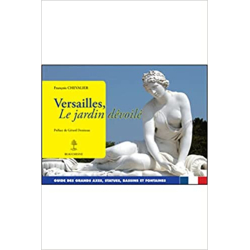 Versailles, le jardin dévoilé - Guide des grands axes, statues, bassins et fontaines - François Chevalier